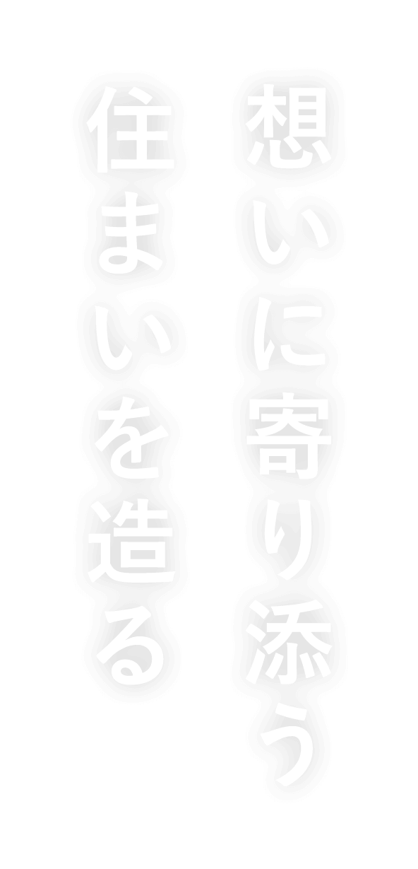 想いに寄り添う住まいを造る